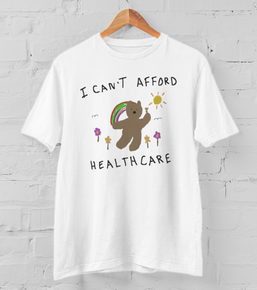 I Can’t Afford Healthcare Bear With Rainbow And Flowers T-Shirt