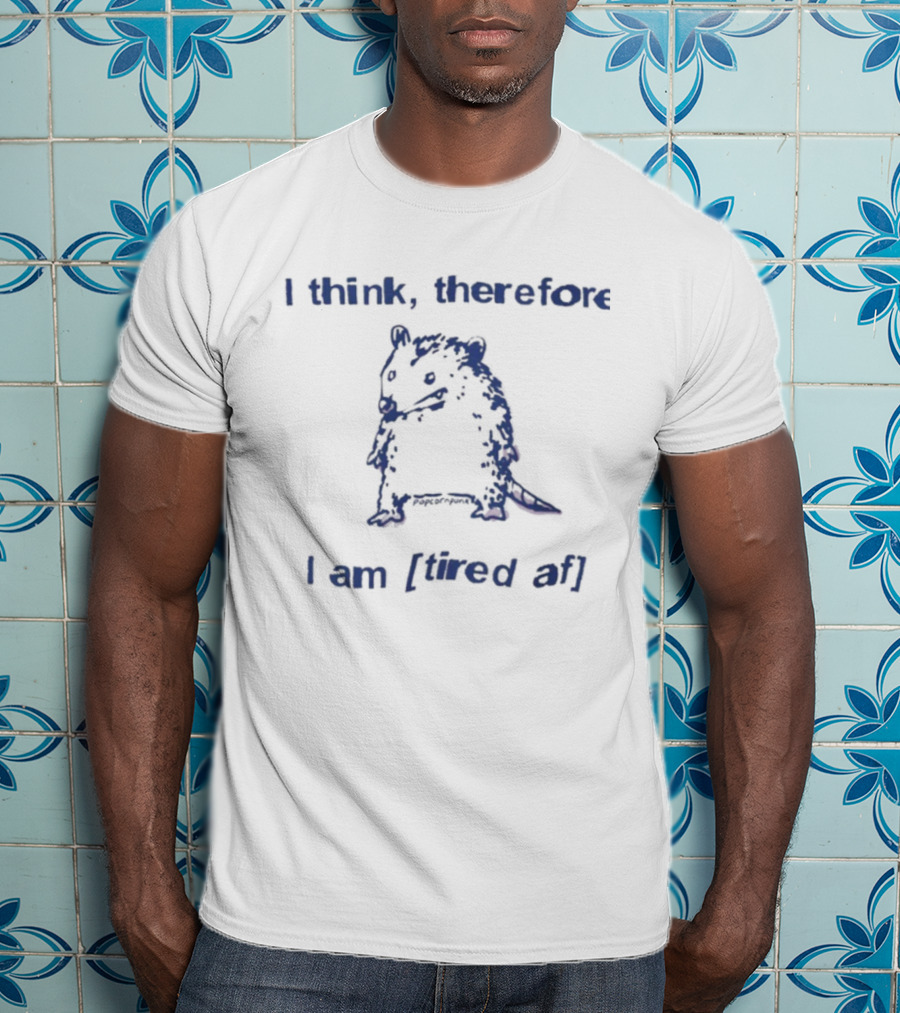 I Think Therefore I Am Tired AF Funny Opossum T-Shirt