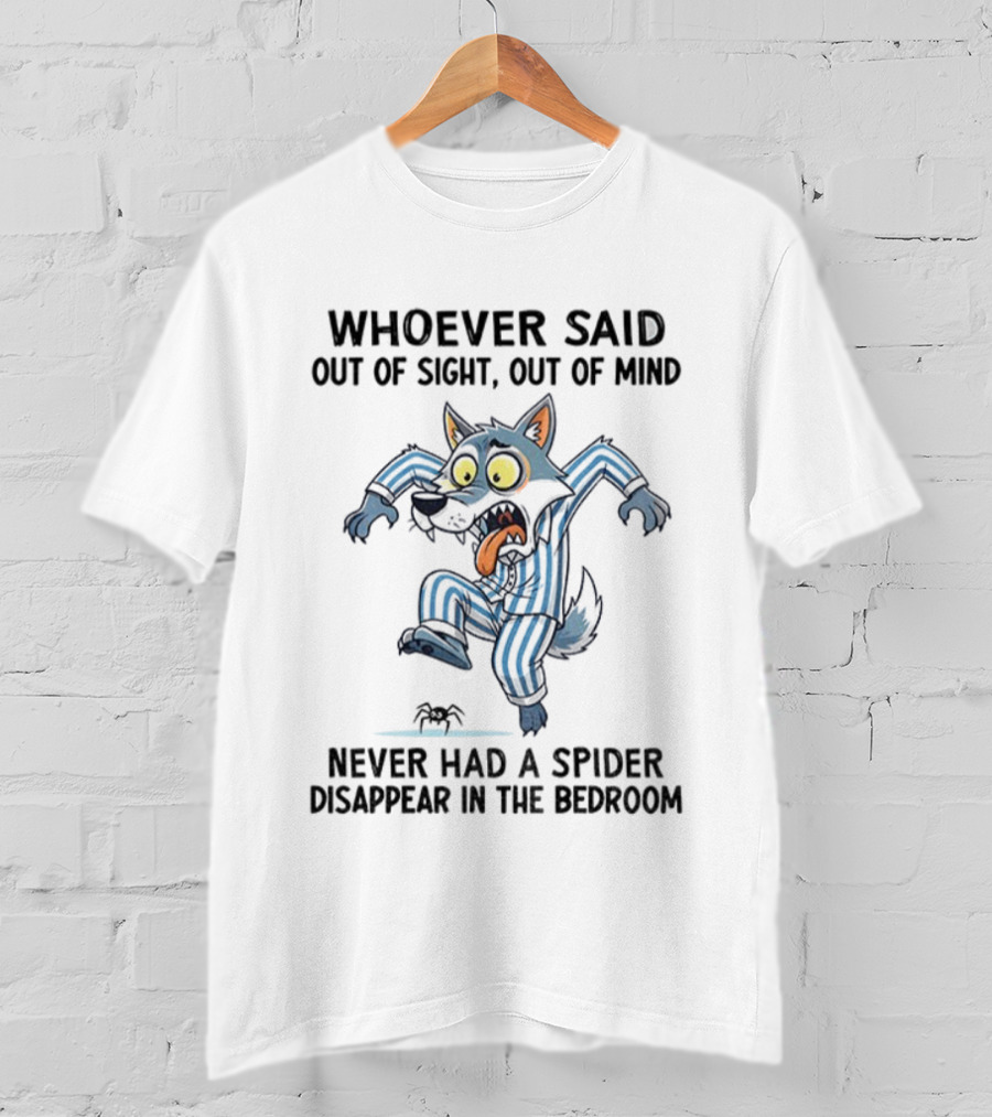 Wolf Pajamas Whoever Said Out Of Sight Out Of Mind Never Had A Spider Disappear In The Bedroom T-Shirt