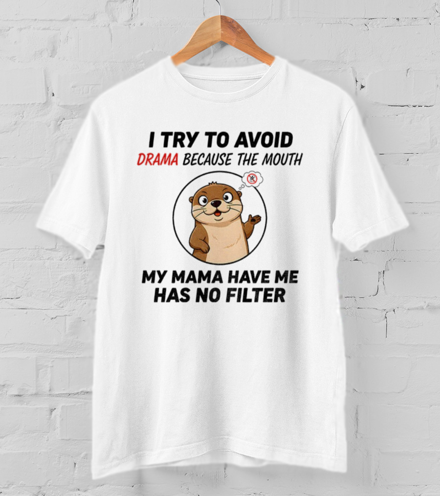 I Try To Avoid Drama Because The Mouth My Mama Have Me Has No Filter Otter T-Shirt
