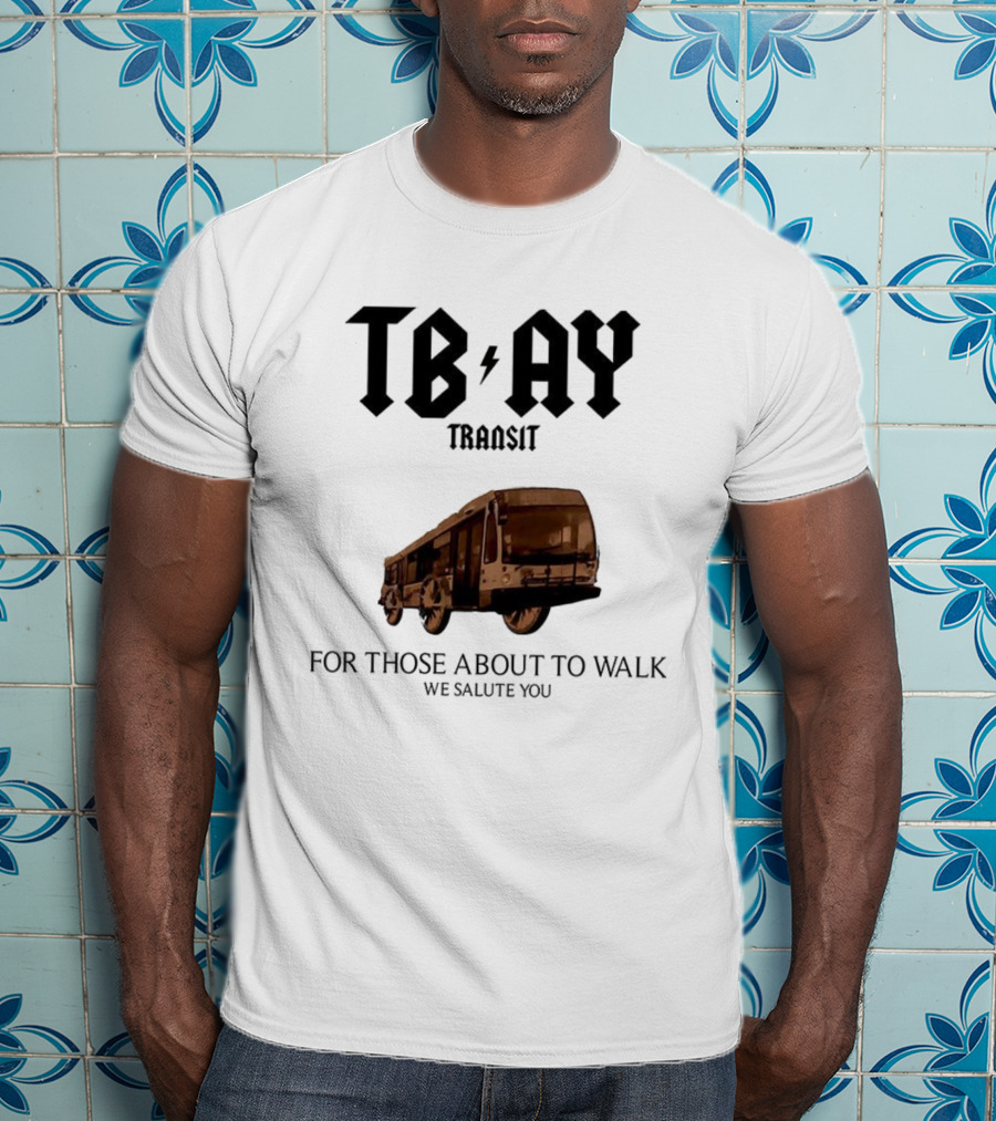 TBAY Transit Bus For Those About To Walk We Salute You T-Shirt