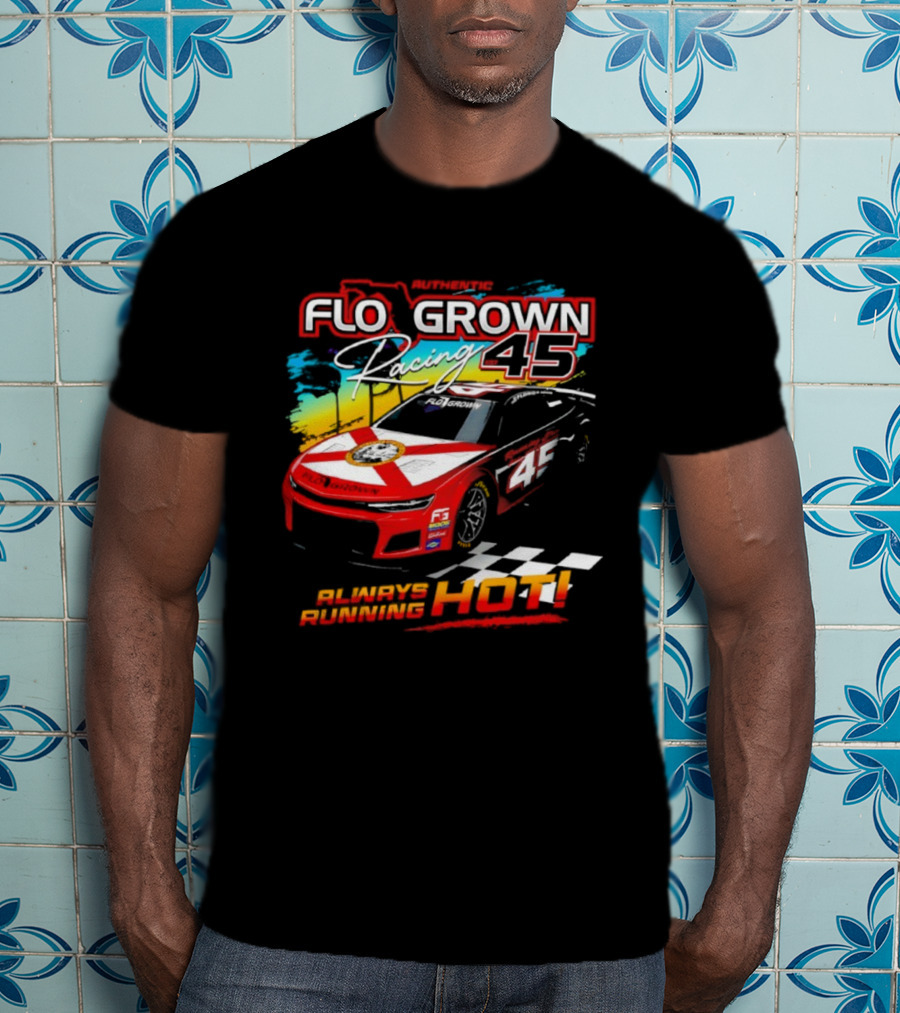 Authetic Flo Grown Racing 45 Always Running Hot Racing Car Flag Theme T-Shirt