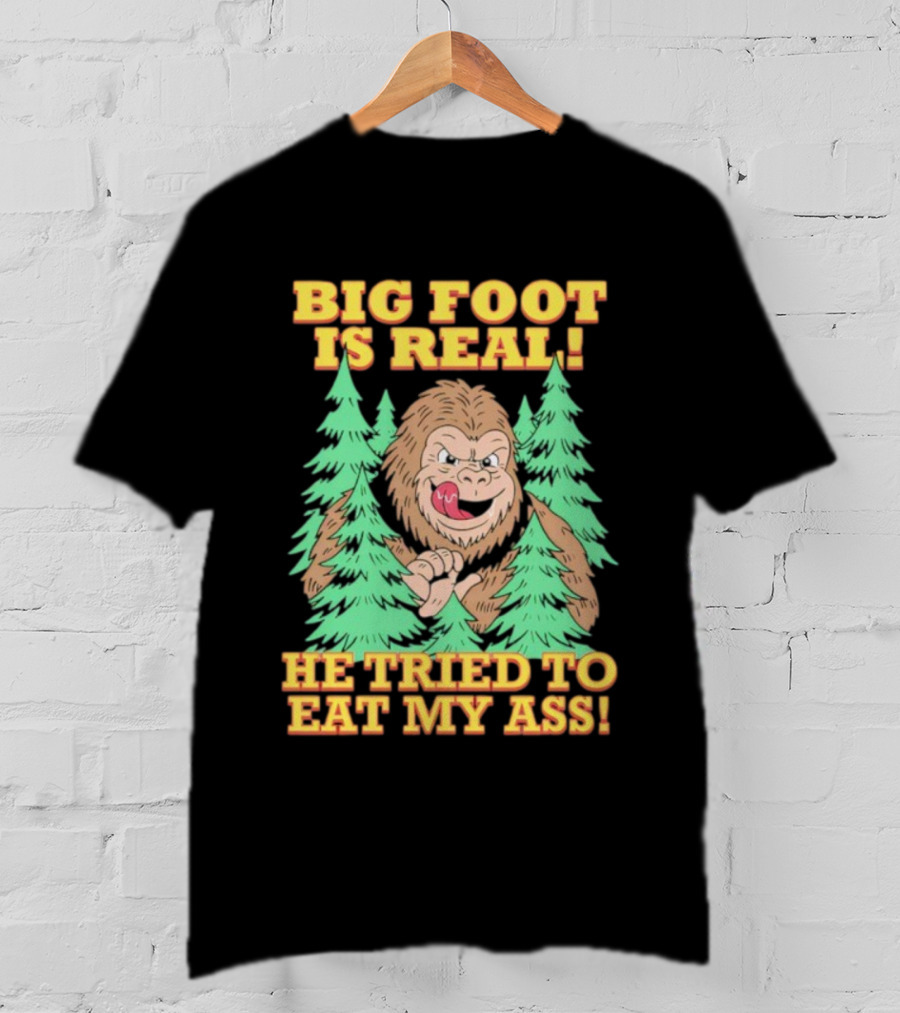 Big Foot Is Real He Tried To Eat My Ass Funny Sasquatch Quote T-Shirt