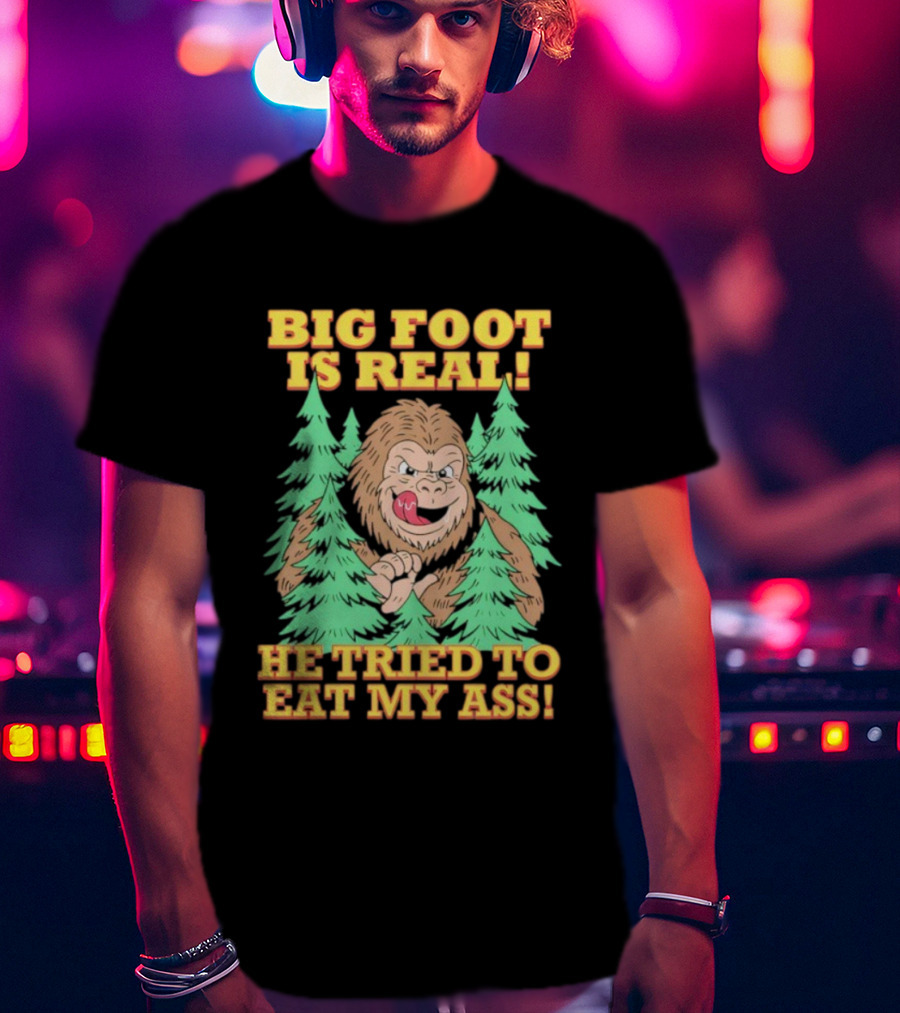 Big Foot Is Real He Tried To Eat My Ass Funny Sasquatch Quote T-Shirt