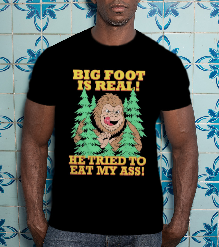 Big Foot Is Real He Tried To Eat My Ass Funny Sasquatch Quote T-Shirt