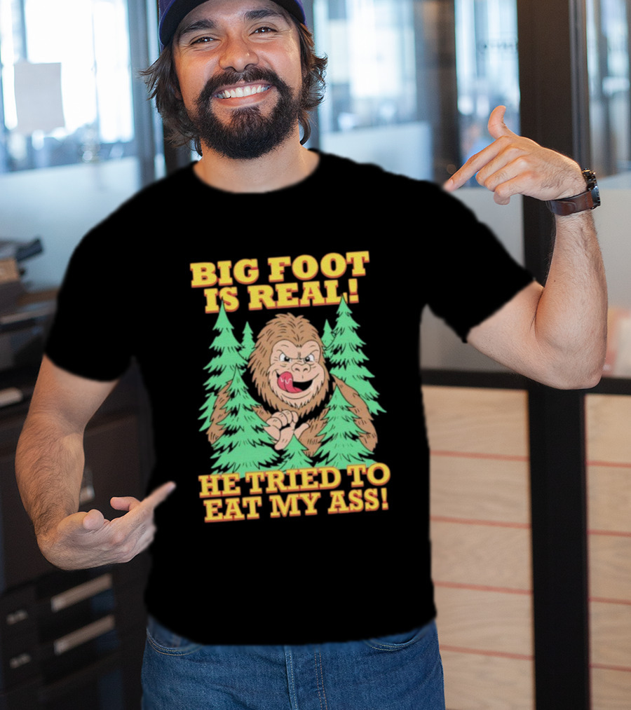 Big Foot Is Real He Tried To Eat My Ass Funny Sasquatch Quote T-Shirt
