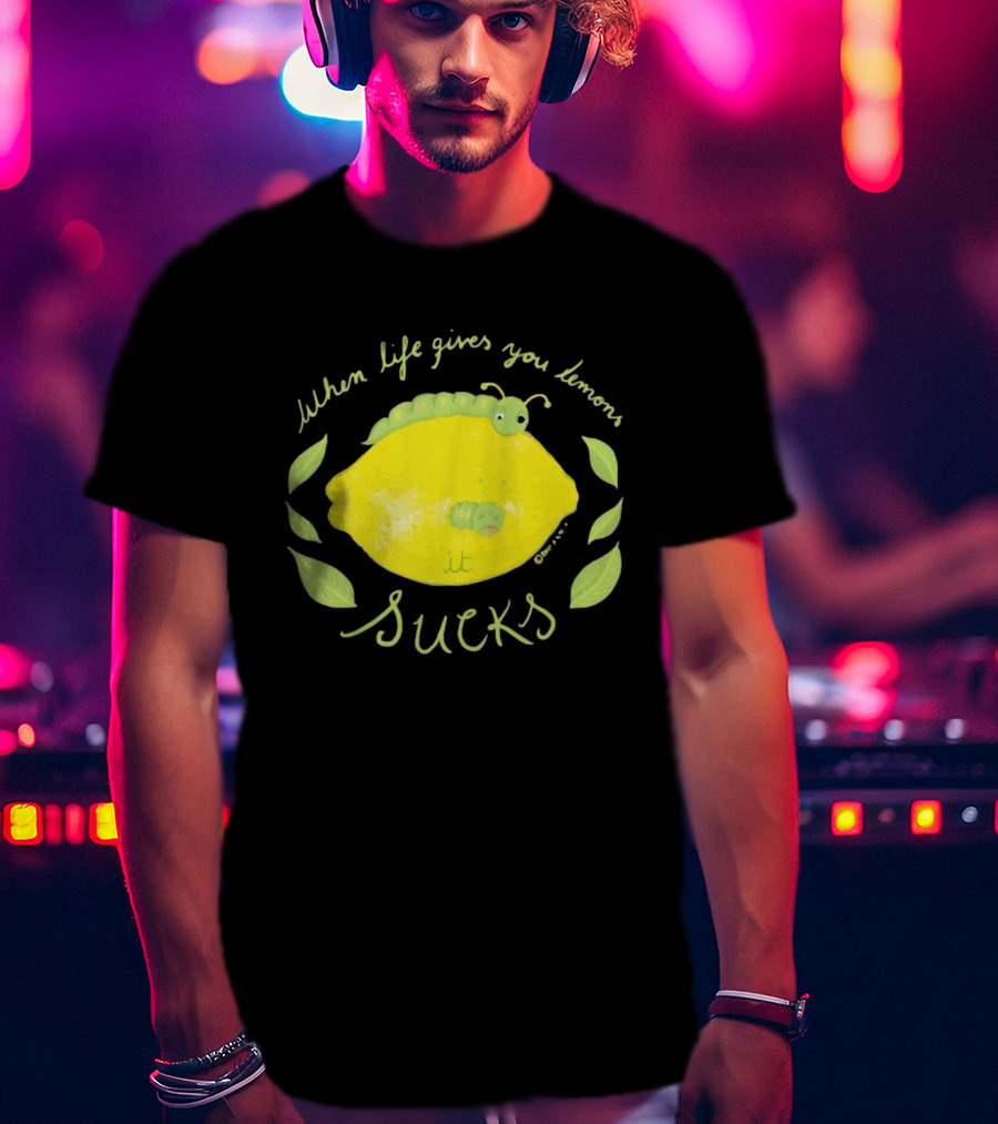 When Life Gives You Lemons It Sucks Funny Caterpillar T-Shirt