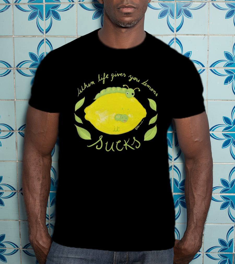 When Life Gives You Lemons It Sucks Funny Caterpillar T-Shirt