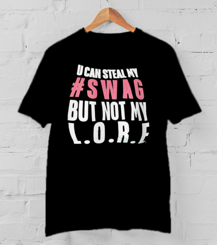 U Can Steal My #Swag But Not My L.O.R.F. T-Shirt