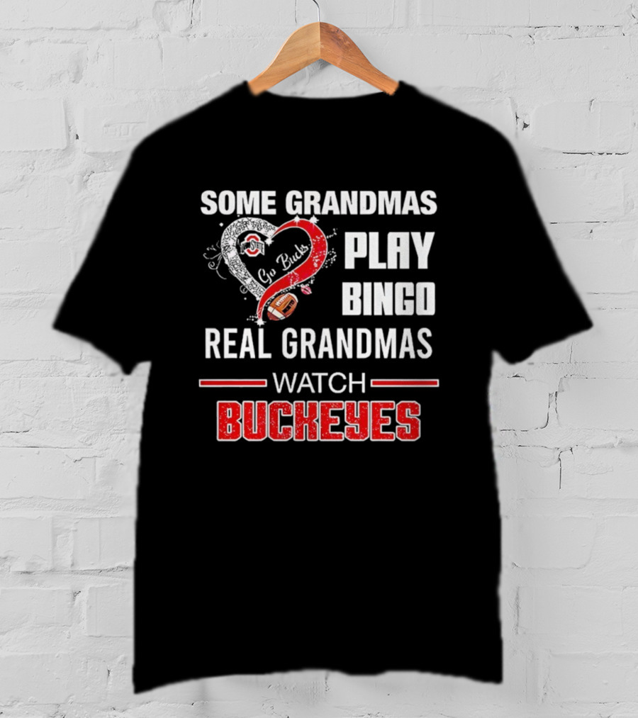 Some Grandmas Play Bingo Real Grandmas Buckeyes Go Bucks Football T-Shirt