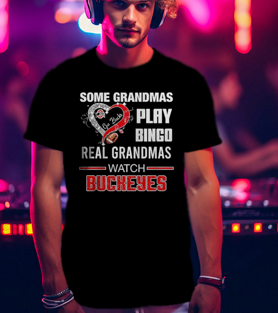 Some Grandmas Play Bingo Real Grandmas Buckeyes Go Bucks Football T-Shirt
