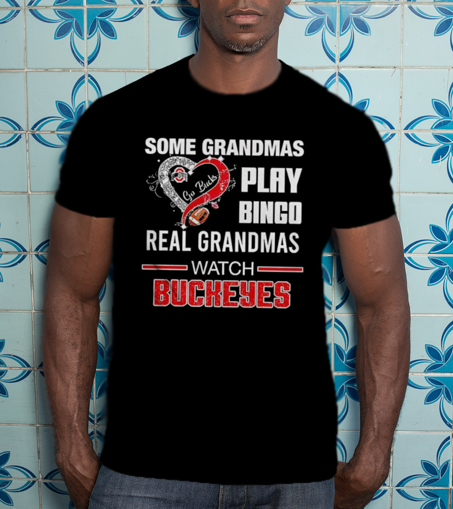 Some Grandmas Play Bingo Real Grandmas Buckeyes Go Bucks Football T-Shirt