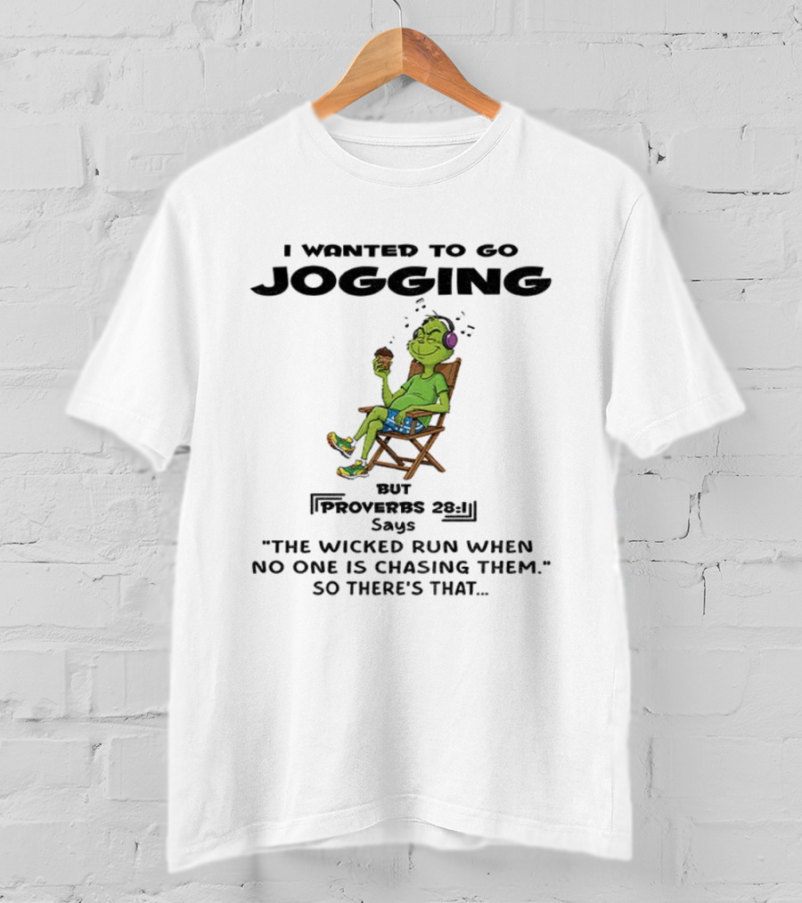 Grinch I Wanted To Go Jogging Proverbs Says The Wicked Run When No One Is Chasing Them T-Shirt