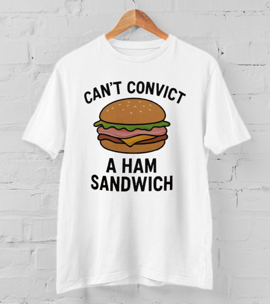 Can’t Convict A Ham Sandwich T-Shirt