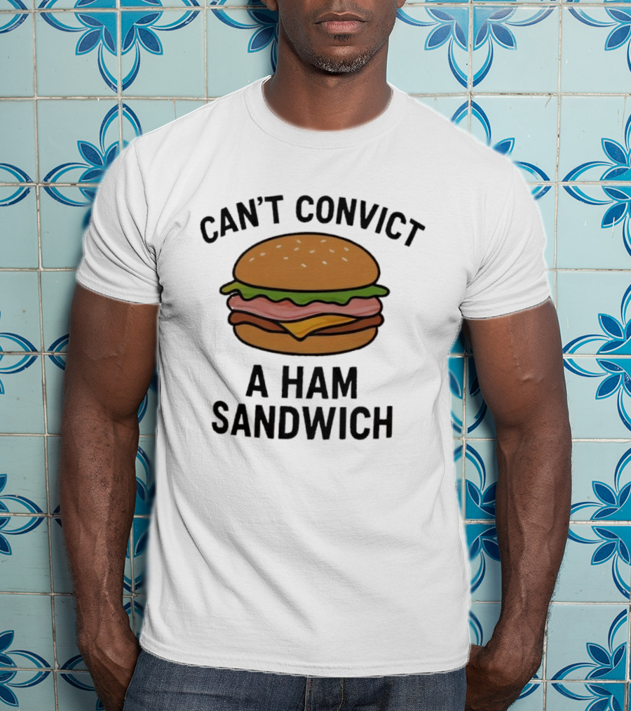 Can’t Convict A Ham Sandwich T-Shirt