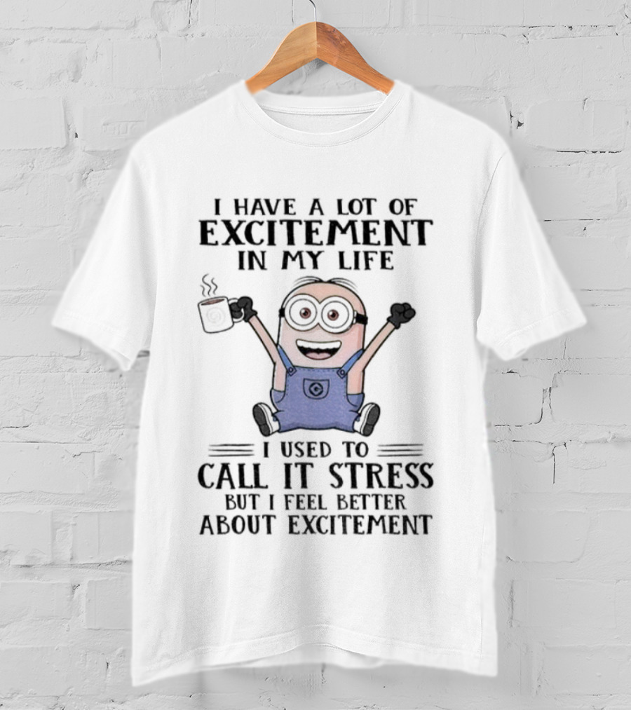 Minion Excitement In My Life Used To Call It Stress But I Feel Better T-Shirt