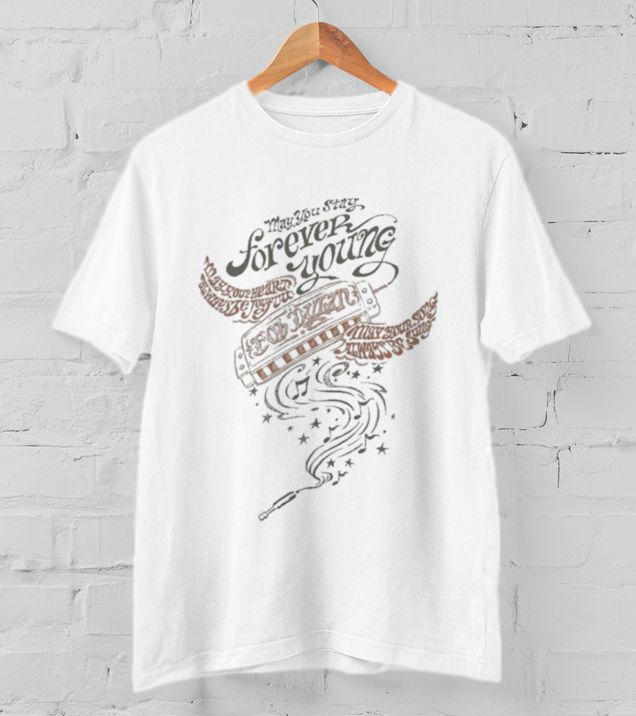 May You Stay Forever Young Bob Dylan Always Be Joyful T-Shirt