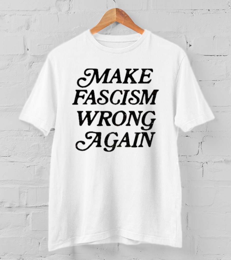 Make Fascism Wrong Again Anti-Fascist Statement T-Shirt