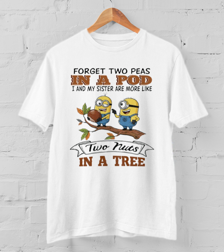 Forget Two Peas In A Pod I And My Sister Are More Like Two Nuts In A Tree Minions T-Shirt