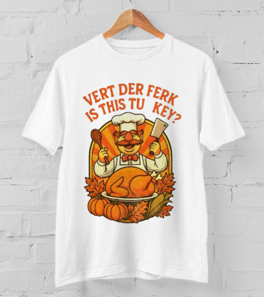 Vert Der Ferk Is This Tu Key Swedish Chef Thanksgiving Funny Turkey Day T-Shirt