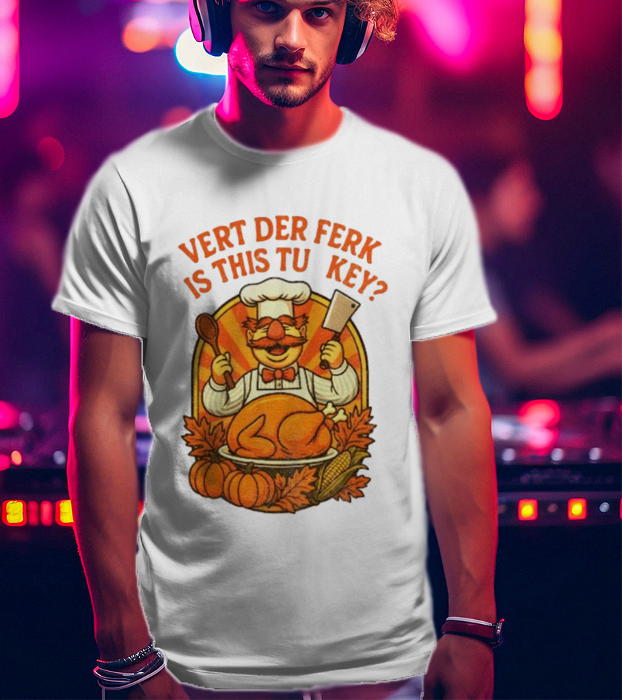 Vert Der Ferk Is This Tu Key Swedish Chef Thanksgiving Funny Turkey Day T-Shirt