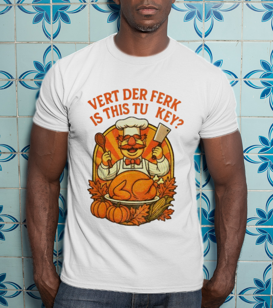 Vert Der Ferk Is This Tu Key Swedish Chef Thanksgiving Funny Turkey Day T-Shirt
