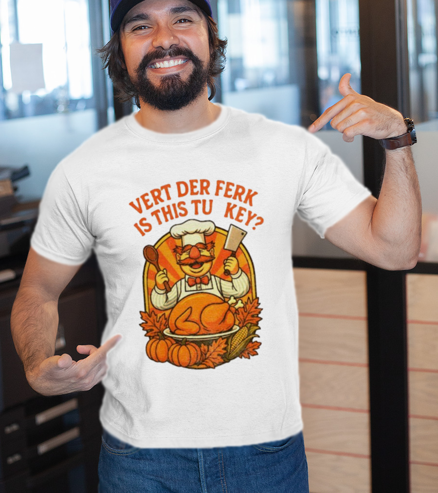 Vert Der Ferk Is This Tu Key Swedish Chef Thanksgiving Funny Turkey Day T-Shirt