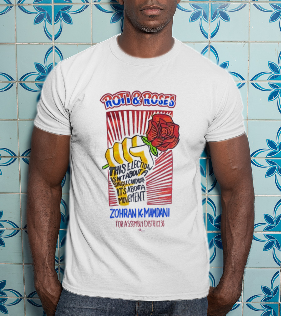 Zohran Kwame Mamdani Roti And Roses His Election Towards Its Radical Intent Assembly District 36 T-Shirt