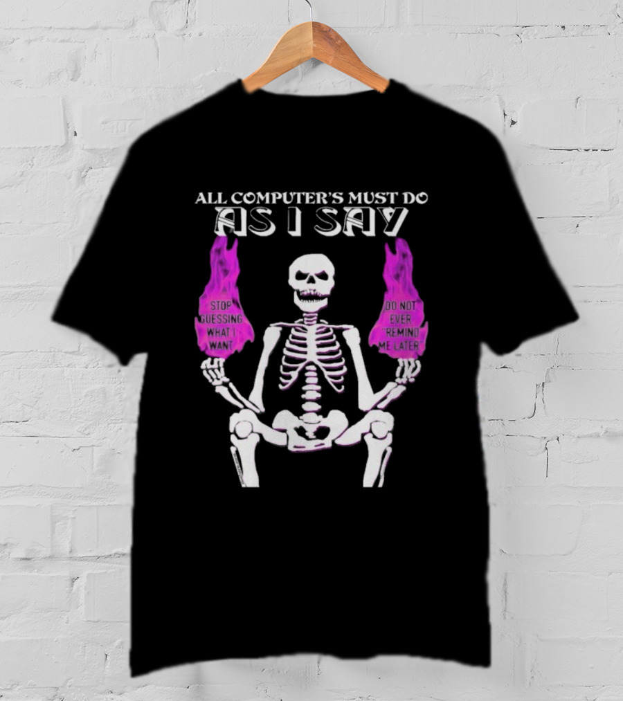 All Computer’s Must Do As I Say Stop Guessing Skeleton Flame T-Shirt
