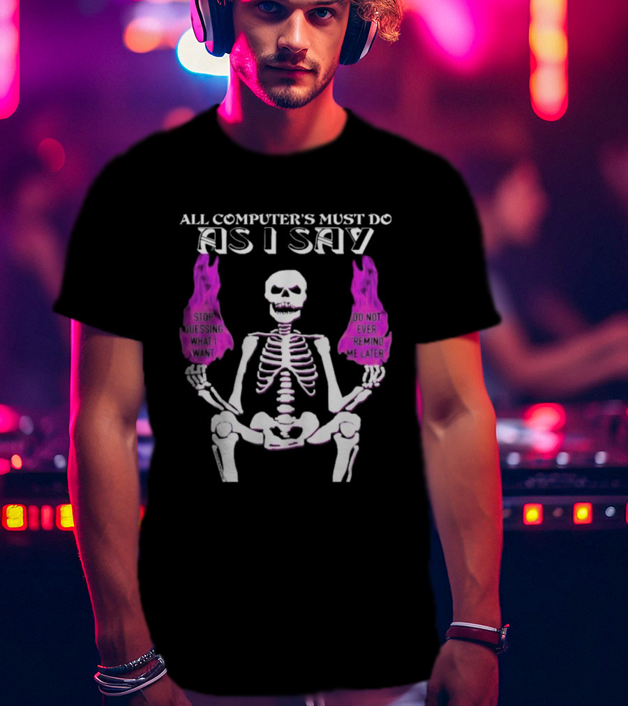 All Computer’s Must Do As I Say Stop Guessing Skeleton Flame T-Shirt