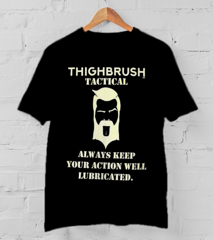 Thighbrush Tactical Always Keep Your Action Well Lubricated Beard Man T-Shirt