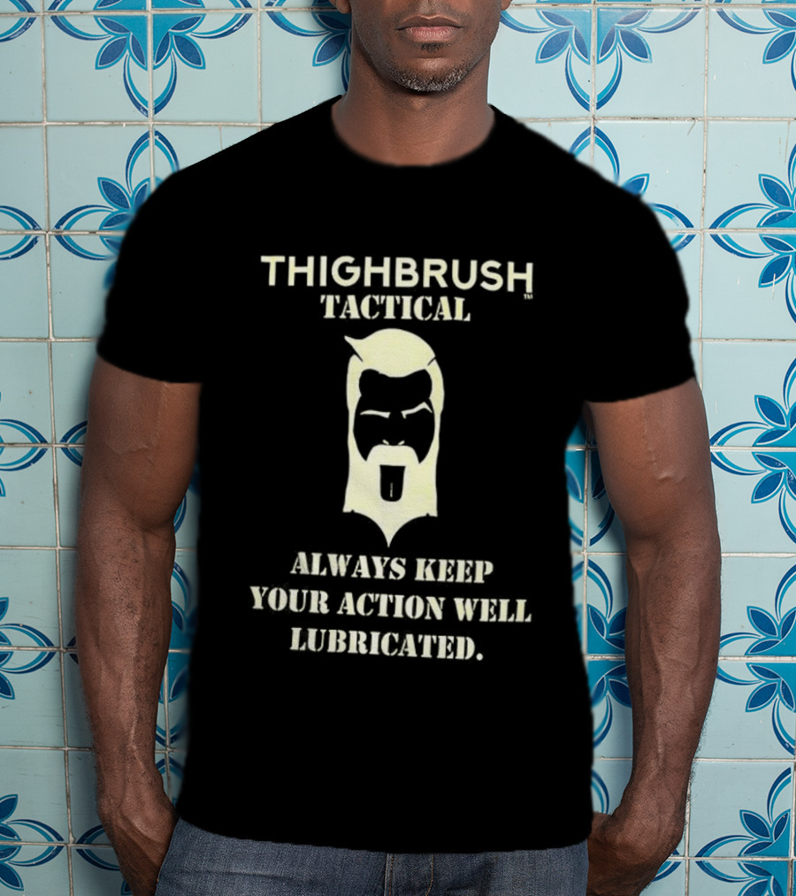 Thighbrush Tactical Always Keep Your Action Well Lubricated Beard Man T-Shirt
