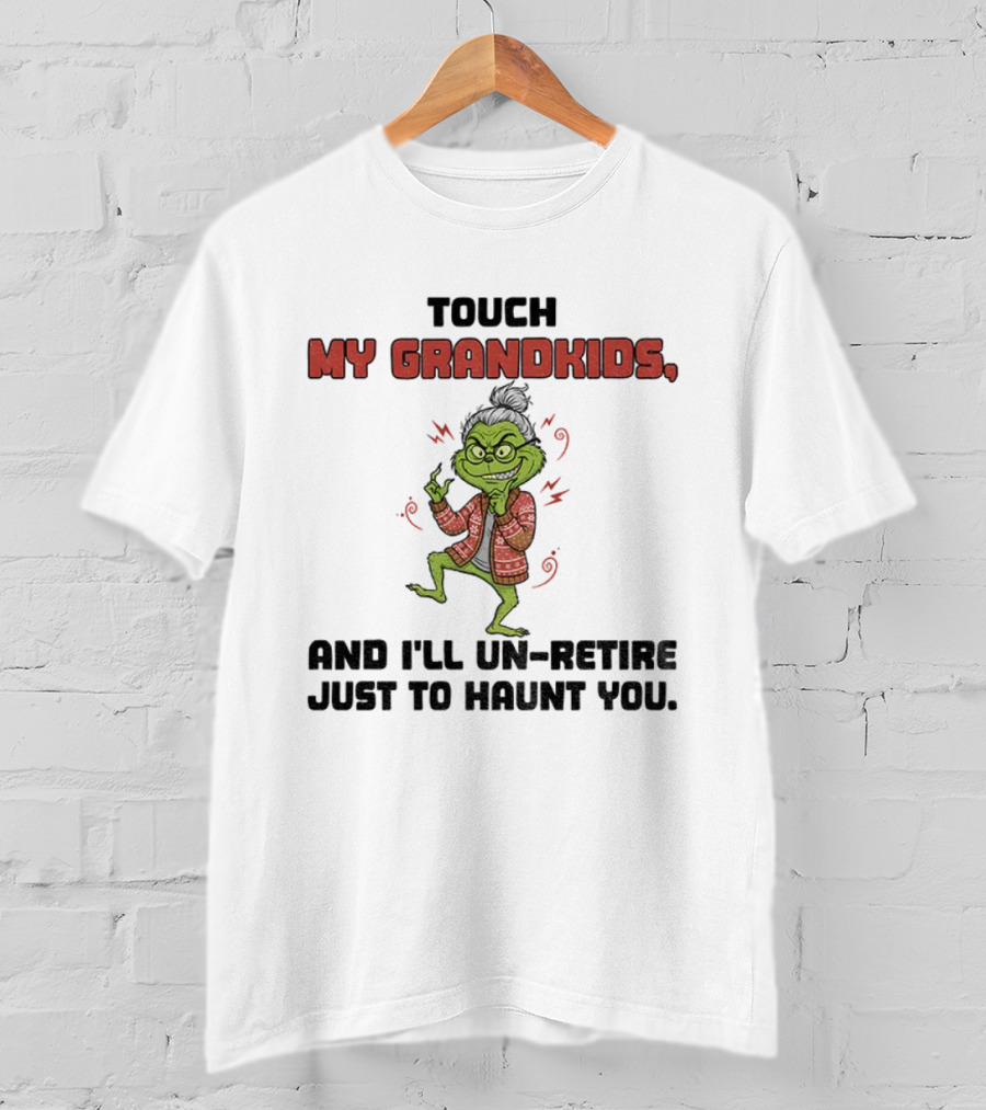 Touch My Grandkids Grinch Un-Retire Just To Haunt You Christmas T-Shirt