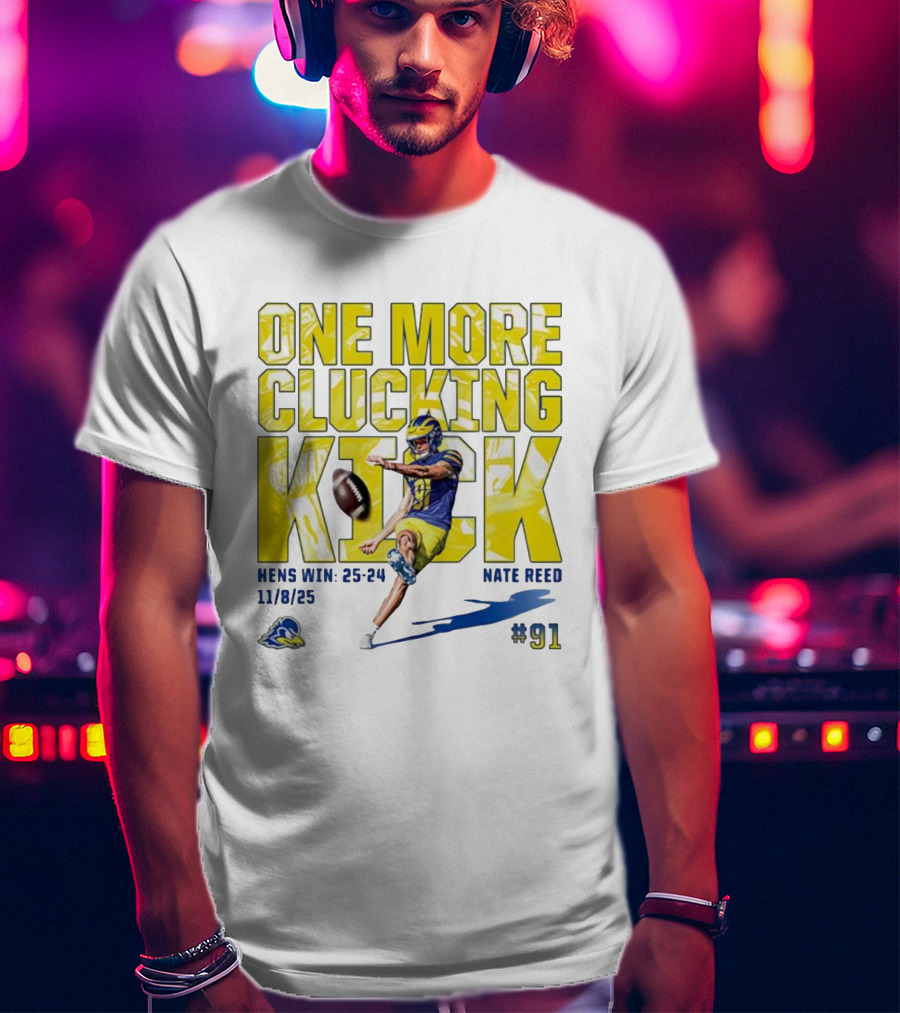 One More Clucking Kick Nate Reed Hens Win 25-24 11/8/25 #91 T-Shirt