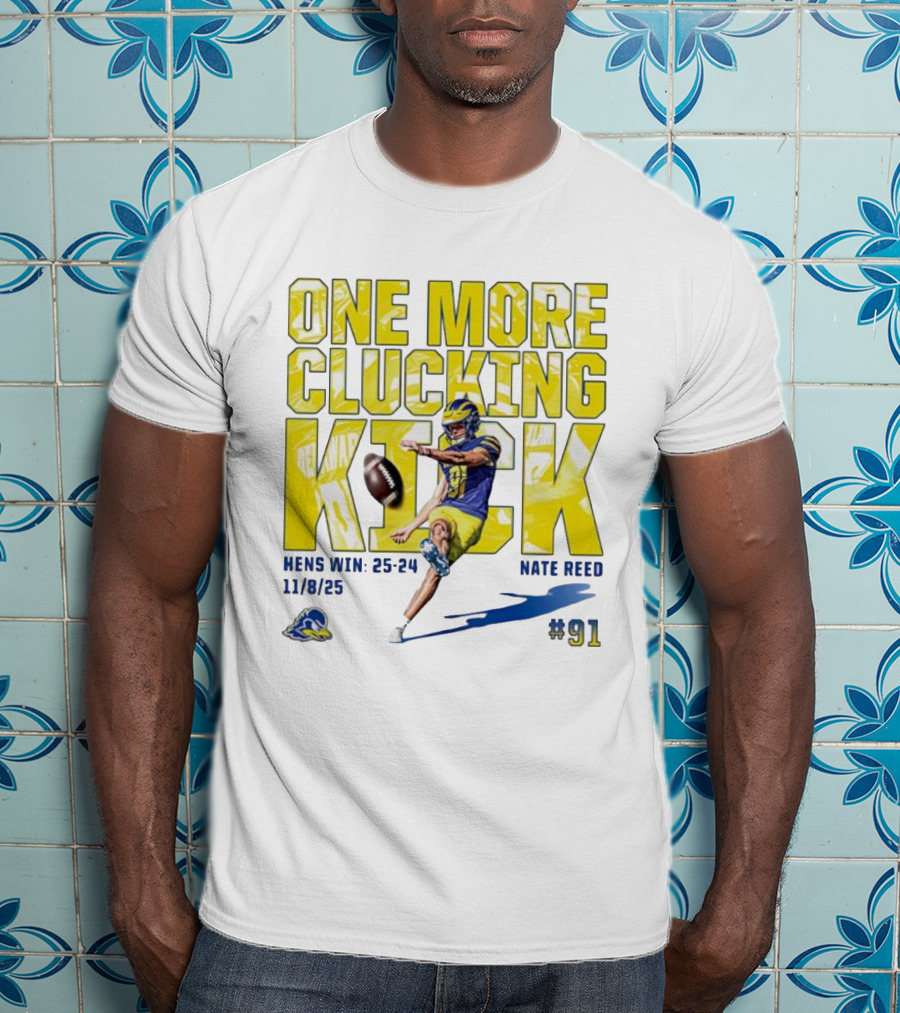 One More Clucking Kick Nate Reed Hens Win 25-24 11/8/25 #91 T-Shirt