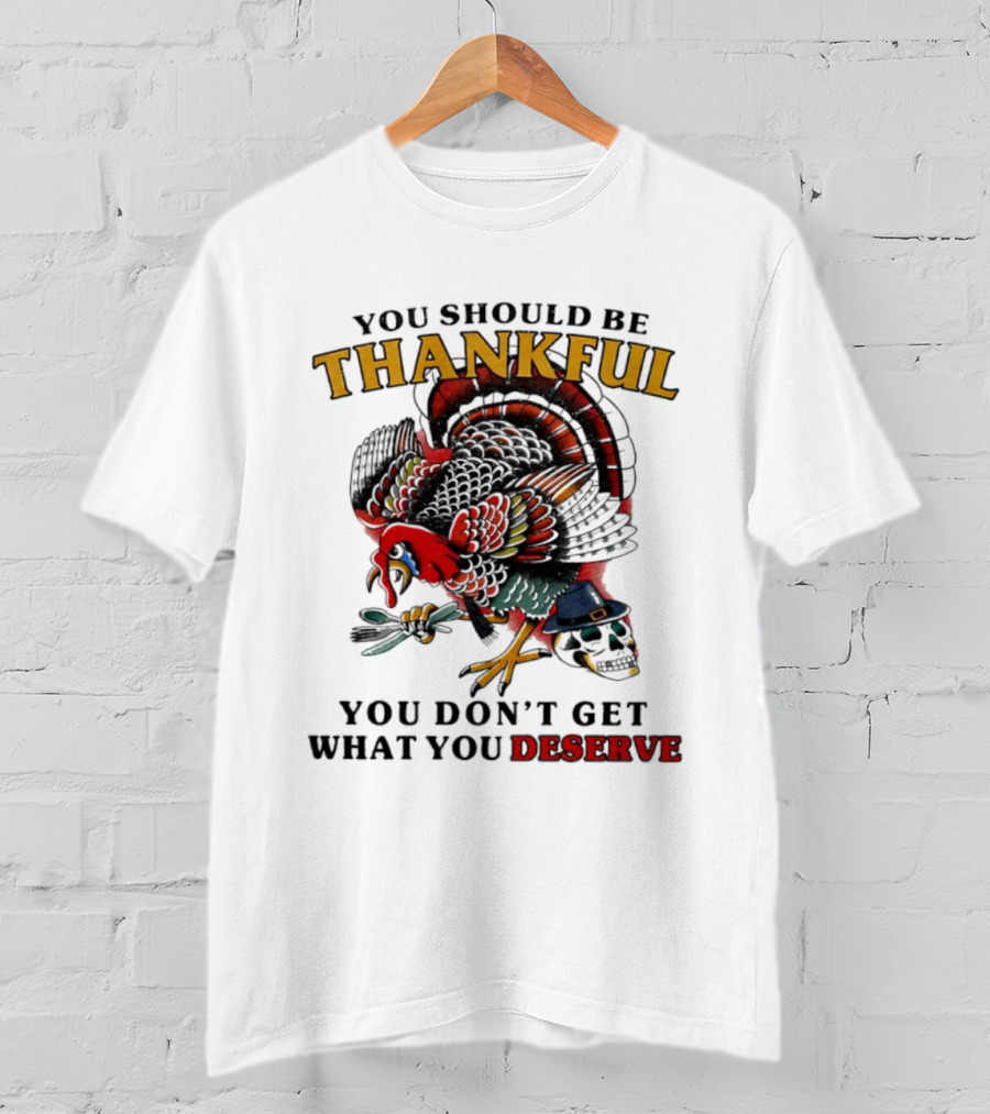 Thankful Turkey Skull You Don't Get What You Deserve T-Shirt