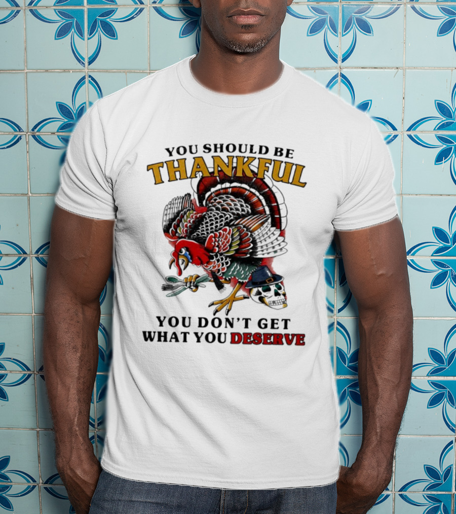 Thankful Turkey Skull You Don't Get What You Deserve T-Shirt