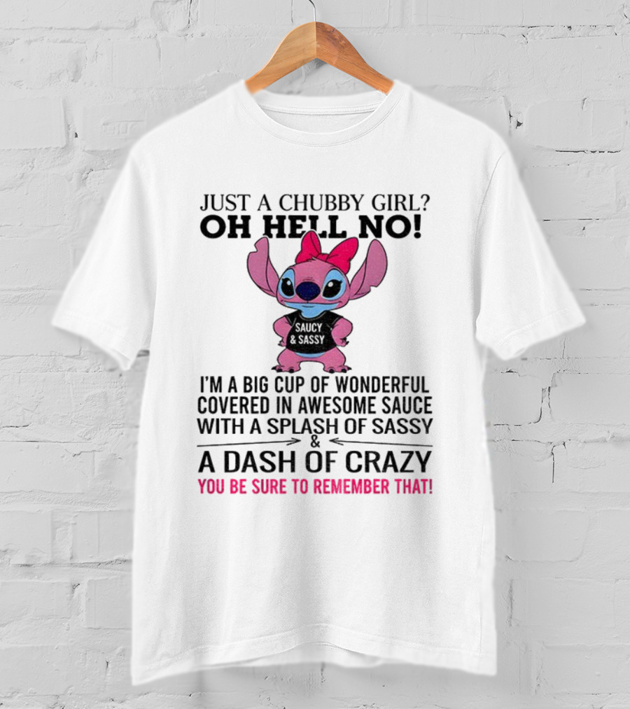 Stitch Just A Chubby Girl Oh Hell No I'm A Big Cup Of Wonderful Covered In Awesome Sauce With A Splash Of Sassy And A Dash Of Crazy T-Shirt