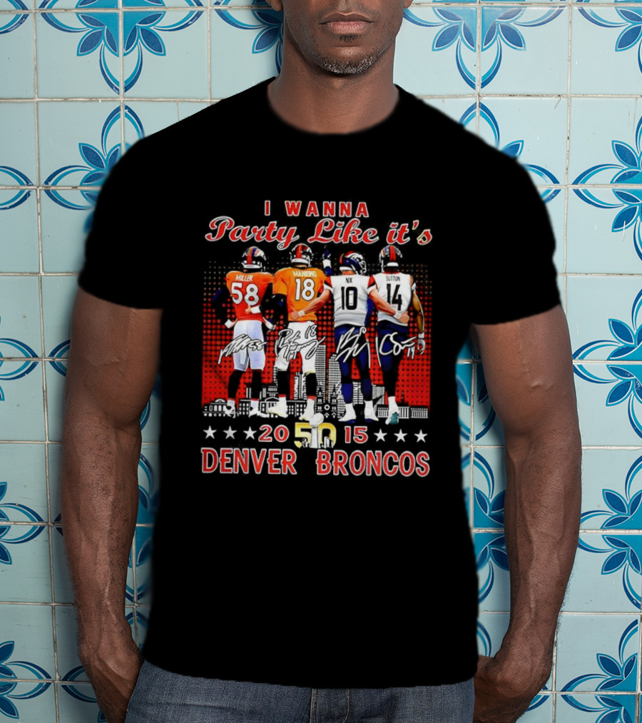 Denver Broncos I Wanna Party Like It’s Super Bowl 50 2015 Miller Manning Player Signature T-Shirt