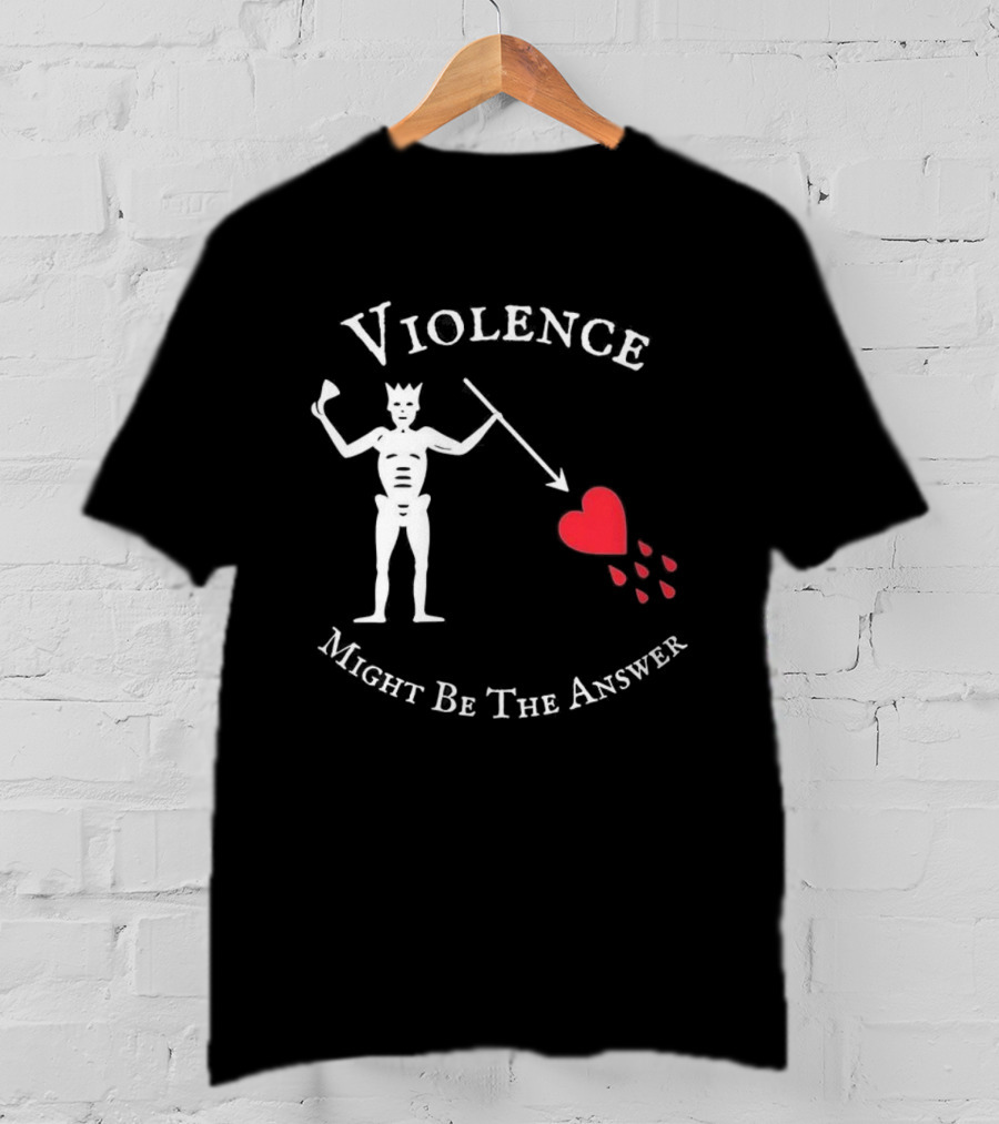 Violence Might Be The Answer Blackbeard Pirate Flag Skeleton With Heart And Blood Drops T-Shirt