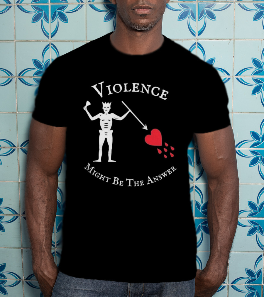 Violence Might Be The Answer Blackbeard Pirate Flag Skeleton With Heart And Blood Drops T-Shirt