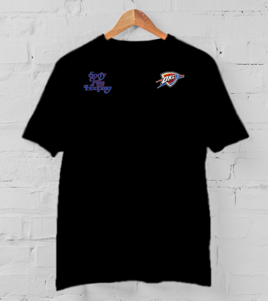OKC Thunder Basketball Sorry I Was Hooping T-Shirt