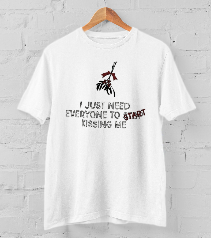 I Just Need Everyone To Start Kissing Me Mistletoe Holiday Humor T-Shirt