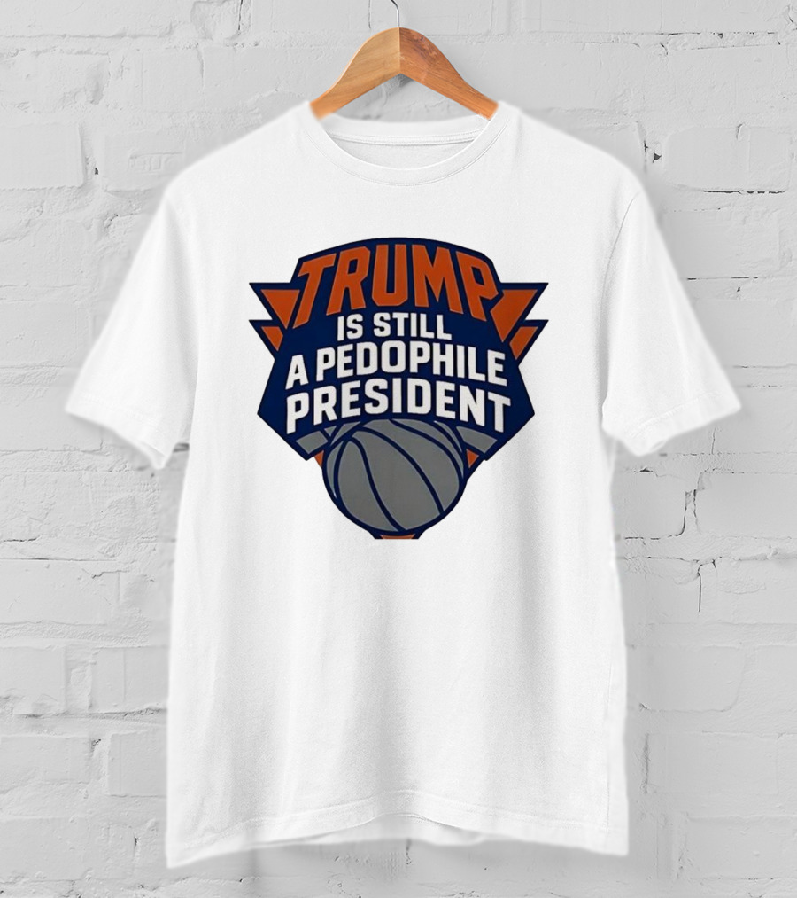Trump Is Still A Presiden New York Knicks Logo Sarcastic T-Shirt