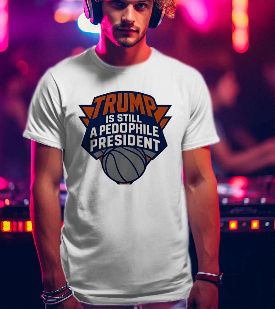 Trump Is Still A Presiden New York Knicks Logo Sarcastic T-Shirt