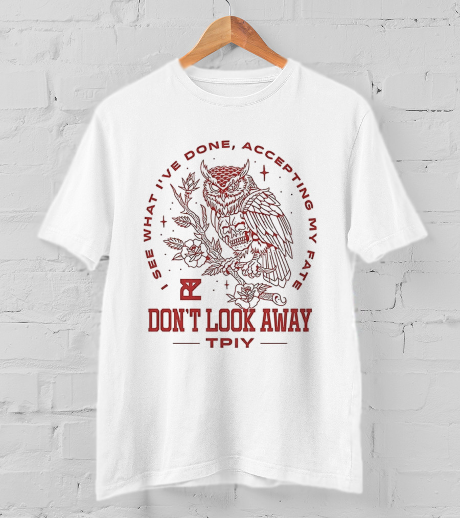 Don’t Look Away I See What I’ve Done Accepting My Fate Owl TPIY T-Shirt