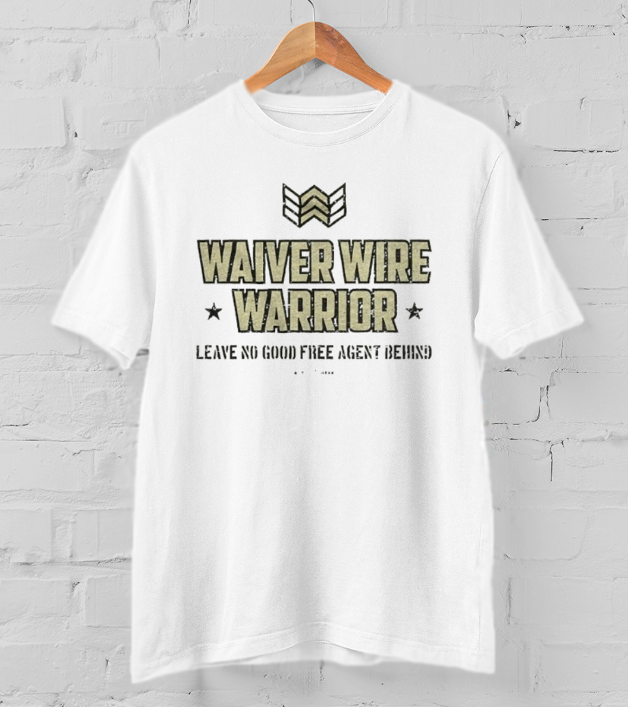 Waiver Wire Warrior Leave No Good Free Agent Behind Fantasy Football Slogan T-Shirt