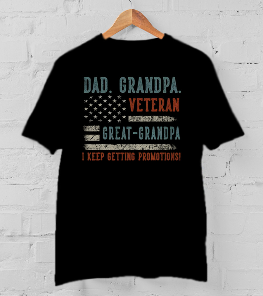 Dad Grandpa Veteran Great-Grandpa I Keep Getting Promotions American Flag T-Shirt
