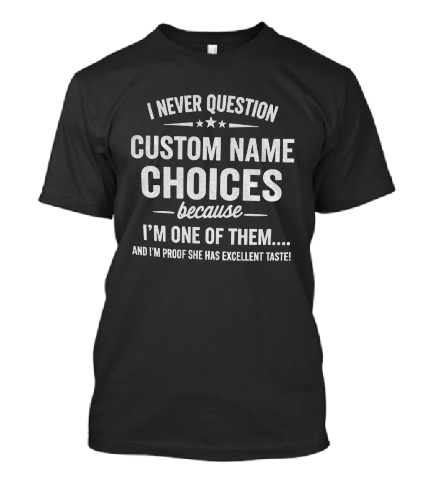 I Never Question Custom Name Choices I'm Proof She Has Excellent Taste T-Shirt
