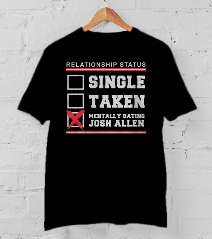 Relationship Status Single Taken Mentally Dating Josh Allen Buffalo Bills NFL T-Shirt